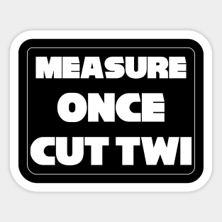 "Measure Once Cut Twice" Twisted Wisdom, Play on Words Sticker